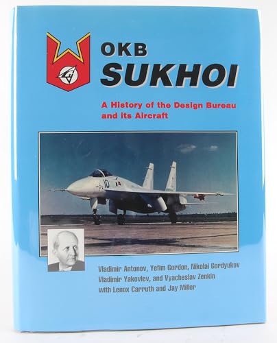 Okb Sukhoi: A History of the Design Bureau and Its Aircraft (9781857800128) by Antonov, Vladimir; Gordon, Yefim; Gordyukov, Mikolai; Yakovlev, Vladimir; Zenkin, Vyachaslav; Carruth, Lenox; Miller, Jay