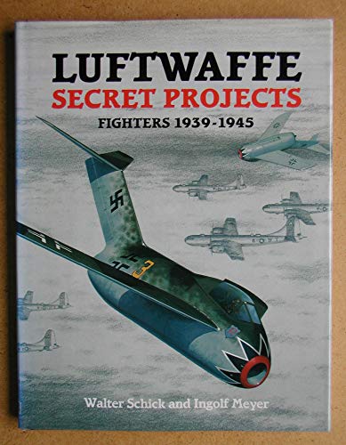 Imagen de archivo de Luftwaffe Secret Projects: Fighters 1939-1945 a la venta por Xochi's Bookstore & Gallery