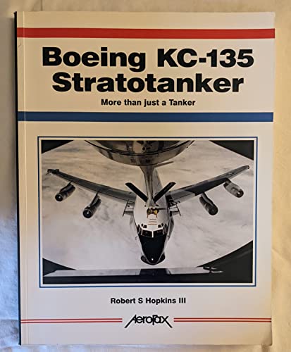 Boeing Kc-135 Stratotanker: More Than Just a Tanker - Hopkins, Robert S.
