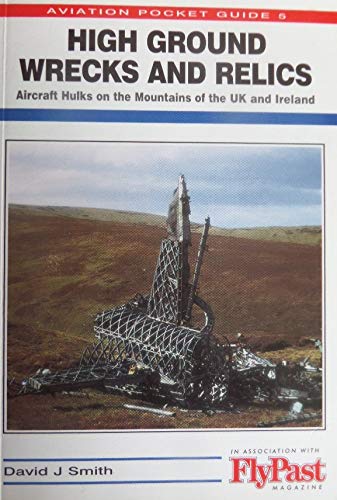 High Ground Wrecks & Relics: Aircraft Hulks on the Mountains of the UK and Ireland (Aviation Pocket Guides) (9781857800708) by Smith, David J.