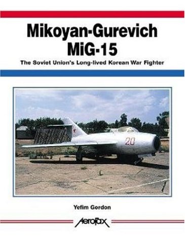 Mikoyan-Gurevich MiG-15: The Soviet Union's Long-Lived Korean War Fighter (Aerofax) - Gordon, Yefim