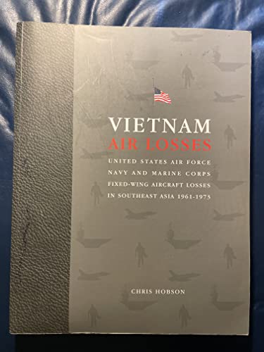 Vietnam Air Losses - United States Air Force, Navy and Marine Corps Fixed-Wing Aircraft Losses in Southeast Asia 1961-1973 - Hobson, Chris
