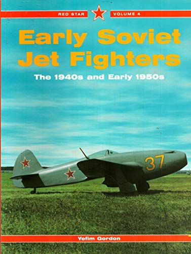 Early Soviet Jet Fighters: The 1940s and Early 1950s, Vol. 4 (Red Star) (9781857801392) by Gordon, Yefim