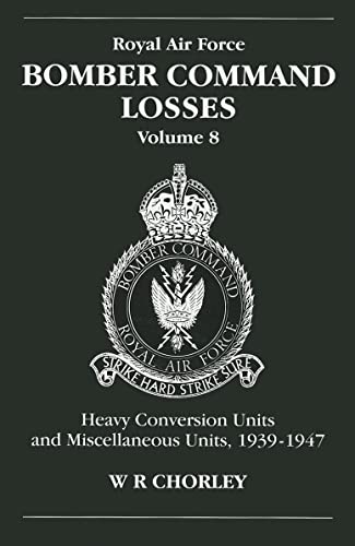 Beispielbild fr Royal Air Force Bomber Command Losses. Volume 8. Heavy Conversion Units and Miscellaneous Units, 1939-1947 zum Verkauf von Literary Cat Books