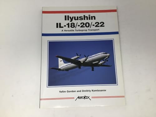 Ilyushin IL-18/20/22: A Versatile Turboprop (Aerofax) (9781857801576) by Gordon, Yefim; Komissarov, Dmitriy