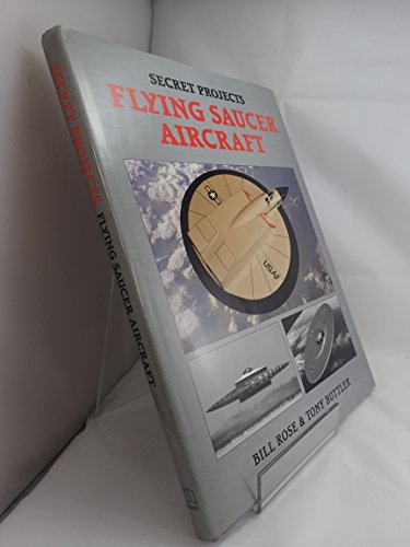 SECRET PROJECTS. Flying Saucer Aircraft - ROSE, Bill & BUTTLER,Tony
