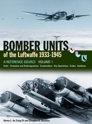 Bomber Units of the Luftwaffe 1933-1945. A Reference Source Volume 1. Units, Formations and Redesignation, Commanders, Key Operations, Codes, Emblems - Henry L de. Zeng IV and Douglas G Stankey with Eddie J Creek