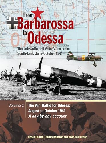 From Barbarossa to Odessa: The Luftwaffe and Axis Allies Strike South-East: June-October 1941 Vol 2: The Air Battle for Odessa: August to October 1941 - A Day-by-Day Account (9781857802801) by Jean-Louis Roba; Dmitiry Karlenko; DÃ©nes BernÃ¡d