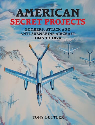 American Secret Projects: Bombers, Attack & Anti-Submarine Aircraft 1945-1974 (9781857803310) by Buttler, Tony