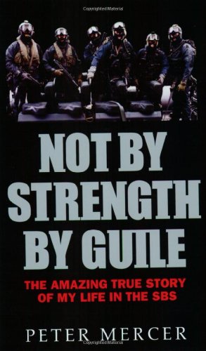 Stock image for Not by Strength by Guile: The Amazing True Story of My Life in the SBS for sale by Front Cover Books