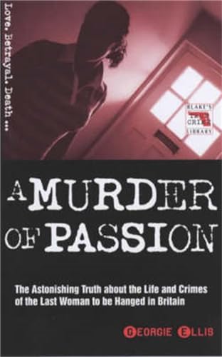 Stock image for A Murder of Passion: The Astonishing Truth about the Life and Crimes of the Last Woman to Be Hanged in Britain for sale by ThriftBooks-Atlanta