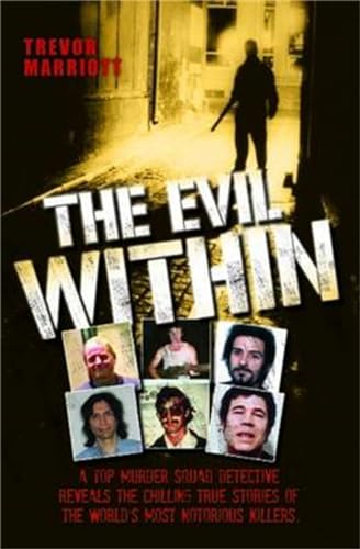 9781857827989: The Evil Within: A Top Murder Squad Detective Reveals the Chilling True Stories of the World's Most Notorious Killers