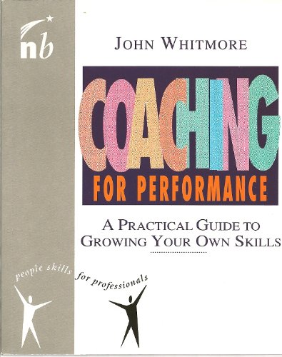 Coaching for Performance: A Practical Guide to Growing Your Own Skills (People Skills for Professionals Series) (9781857880137) by John Whitmore