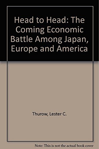 9781857880571: Head to Head: The Coming Economic Battle Among Japan, Europe and America