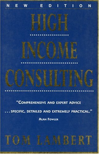 Imagen de archivo de High Income Consulting: How to Build and Market Your Professional Practice a la venta por Decluttr