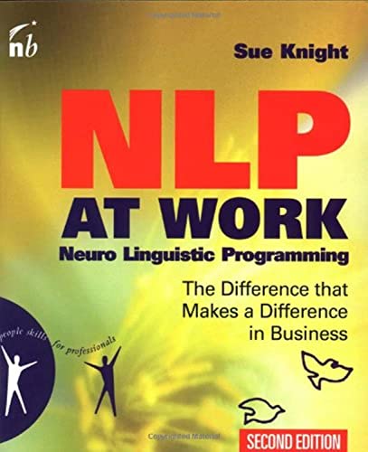 NLP at Work. Neuro Linguistic Programming. The Difference That Makes a Difference in Business.