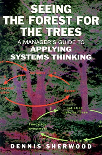 Beispielbild fr Seeing the Forest for the Trees: A Managers Guide to Applying Systems Thinking zum Verkauf von Reuseabook