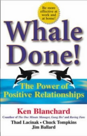 Stock image for Whale Done: The Power Of Positive Relationships by Blanchard, Ken; Lacinak, Thad for sale by MusicMagpie
