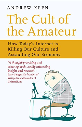 Imagen de archivo de The Cult of the Amateur: How blogs, MySpace, YouTube and the rest of today's user-generated media are killing our culture and economy: How Today's . Our Culture and Assaulting Our Economy a la venta por AwesomeBooks