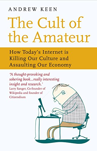 Stock image for The Cult of the Amateur: How Today's Internet Is Killing Our Culture and Assaulting Our Economy for sale by WorldofBooks