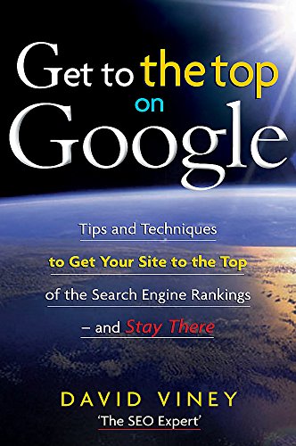 Get to the top on Google. Tips and techniques to get your site to the top of the search engine ra...