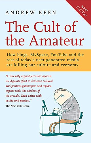 Stock image for The Cult of the Amateur : How Blogs, Myspace, YouTube and the Rest of Today's User-Generated Media Are Killing Our Culture and Economy for sale by Better World Books