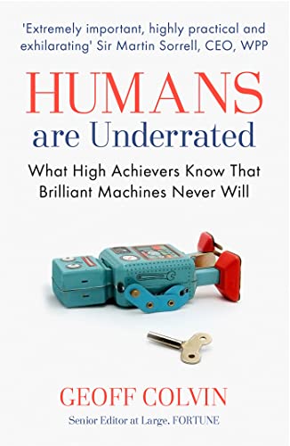 9781857886603: Humans Are Underrated: What High Achievers Know that Brilliant Machines Never Will [Paperback] [Oct 06, 2016] COLVIN GEOFF