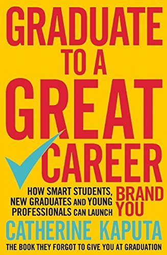Stock image for Graduate to a Great Career: How Smart Students, New Graduates and Young Professionals Can Launch Brand YOU [Paperback] CATHERINE KAPUTA for sale by dsmbooks