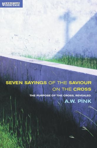 Seven Sayings of the Saviour on the Cross: The Purpose of the Cross Revealed (9781857920598) by Pink, A. W.