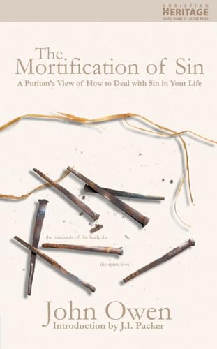 Stock image for The Mortification of Sin : A Puritan's View on how to Deal with the Sin in Your Life for sale by Better World Books
