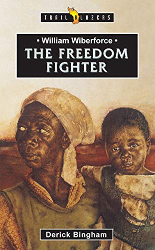 William Wilberforce : The Freedom Fighter - Derick Bingham