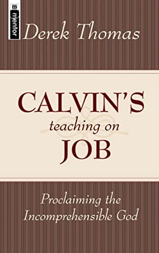 Stock image for Calvin's Teaching on Job: Proclaiming the Incomprehensible God. By Derek Thomas. FEARN : 2004 for sale by Rosley Books est. 2000