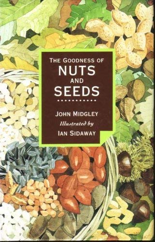 The Goodness of Nuts and Seeds (The Goodness of) (9781857930634) by Midgley, John; Sidaway, Ian
