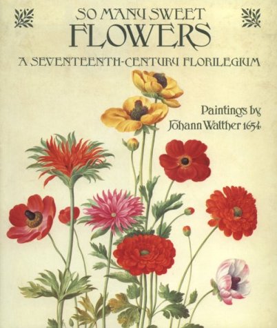 Stock image for So Many Sweet Flowers: A Seventeenth-Century Florilegium Paintings By Johann Walther for sale by Aynam Book Disposals (ABD)