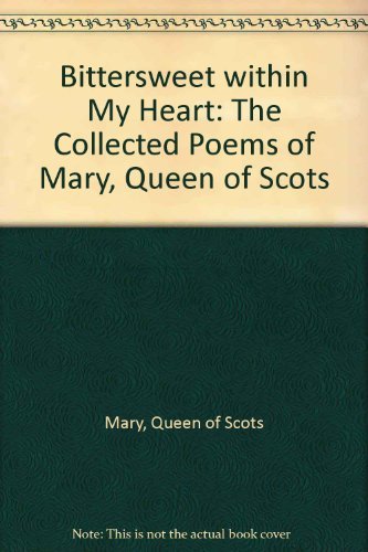 Stock image for BITTERSWEET WITHIN MY HEART 95: The Collected Poems of Mary, Queen of Scots for sale by WorldofBooks