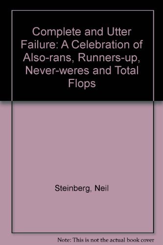 Stock image for Complete and Utter Failure : A Celebration of Also-Rans, Runners-Up, Never-Weres and Total Flops for sale by Better World Books
