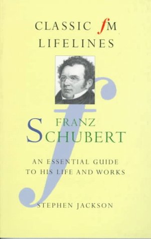 Imagen de archivo de Franz Schubert: An Essential Guide to His Life and Works (Classic Fm Lifelines Series) a la venta por Ergodebooks