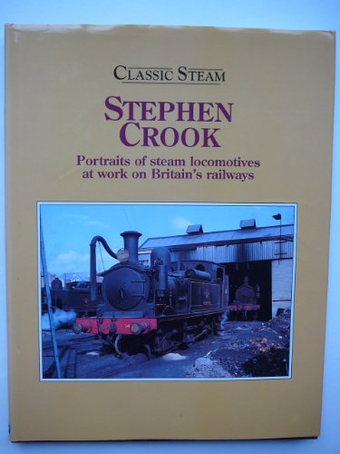 Beispielbild fr Classic Steam: Stephen Crook - Portraits of Steam Locomotives at Work on Britain's Railways zum Verkauf von AwesomeBooks