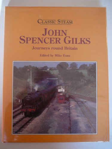 Classic Steam - John Spencer Gilks: Journeys Around Britain (Classic Steam)