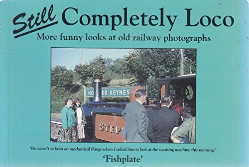 Stock image for Still Completely Loco: More Funny Looks at Old Railway Photographs for sale by Goldstone Books