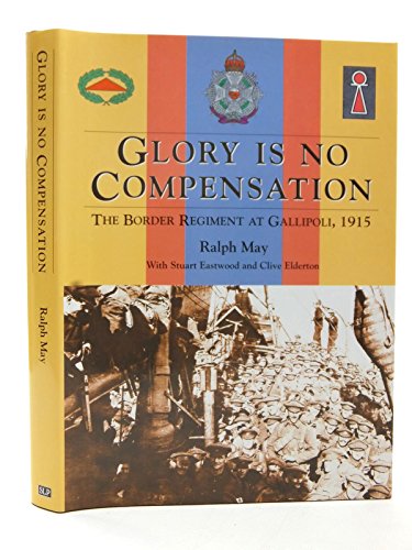 Imagen de archivo de Glory is No Compensation: The Border Regiment at Gallipoli, 1915 a la venta por WeBuyBooks