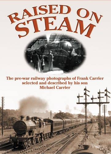 Imagen de archivo de Raised on Steam: The Pre-war Railway Photographs of Frank Carrier (Railway Heritage) a la venta por WorldofBooks