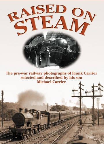 Stock image for Raised on Steam: The Pre-war Railway Photographs of Frank Carrier (Railway Heritage) for sale by WorldofBooks