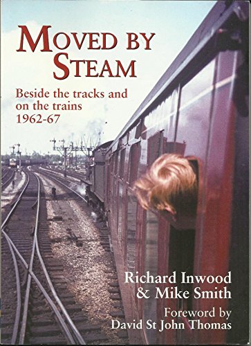 Moved By Steam: Beside the Tracks and on the Trains, 1962-67 (Railway Heritage) (9781857943238) by Inwood, Richard