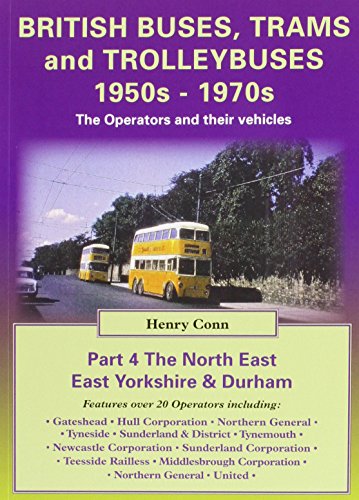 Imagen de archivo de British Buses and Trolleybuses 1950s-1970s: North East, East Yorkshire & Durham V. 4: The Operators and Their Vehicles a la venta por MusicMagpie