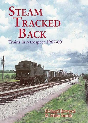 Steam Tracked Back: Trains in Retrospective 1967-1960 (9781857943832) by Richard Inwood; Mike Smith