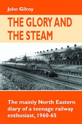 Beispielbild fr The Glory and the Steam: The Mainly North-Eastern Diary of a Teenage Rail Enthusiast 1960 - 1965 (Railway Heritage) zum Verkauf von WorldofBooks