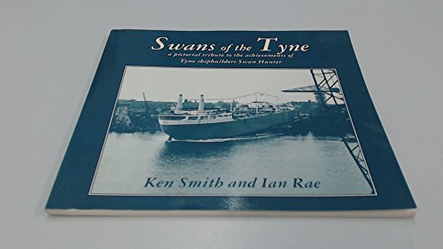 Stock image for Swans of the Tyne: Pictorial Tribute to Tyne Shipbuilders Swanhunter for sale by WorldofBooks