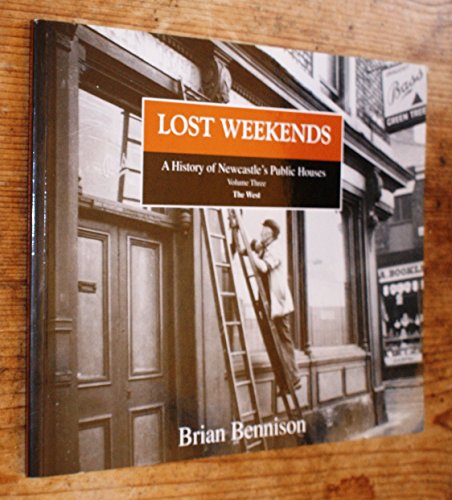 Beispielbild fr Lost Weekends A History Of Newcastle's Public Houses, Vol. 3: The West: v. 3 zum Verkauf von WorldofBooks
