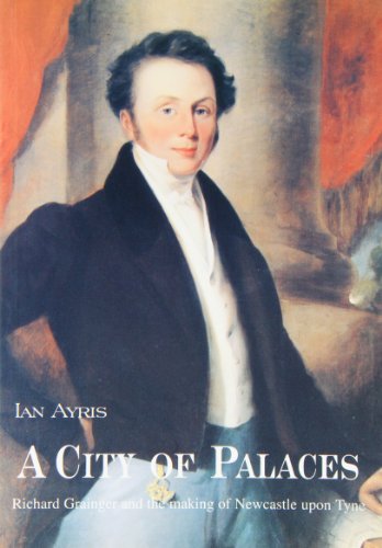 Beispielbild fr A City of Palaces: Richard Grainger and the Making of Newcastle zum Verkauf von Wonder Book